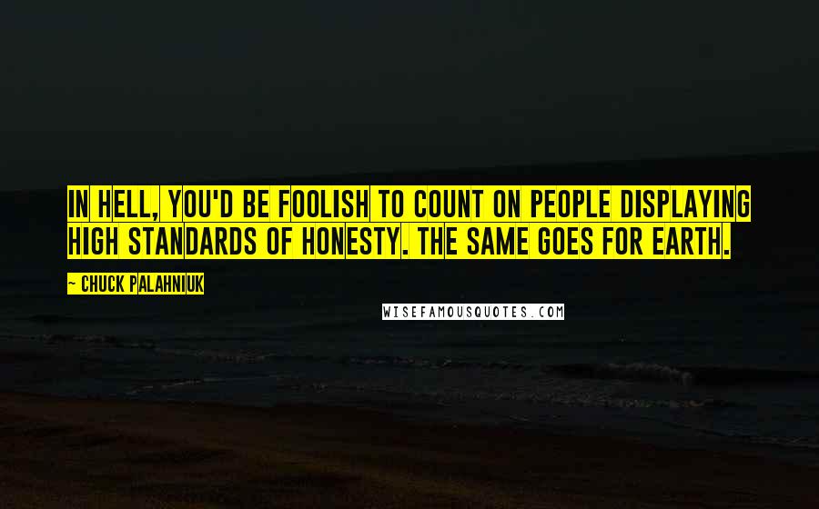 Chuck Palahniuk Quotes: In Hell, you'd be foolish to count on people displaying high standards of honesty. The same goes for earth.