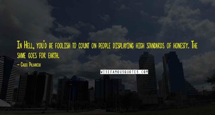 Chuck Palahniuk Quotes: In Hell, you'd be foolish to count on people displaying high standards of honesty. The same goes for earth.