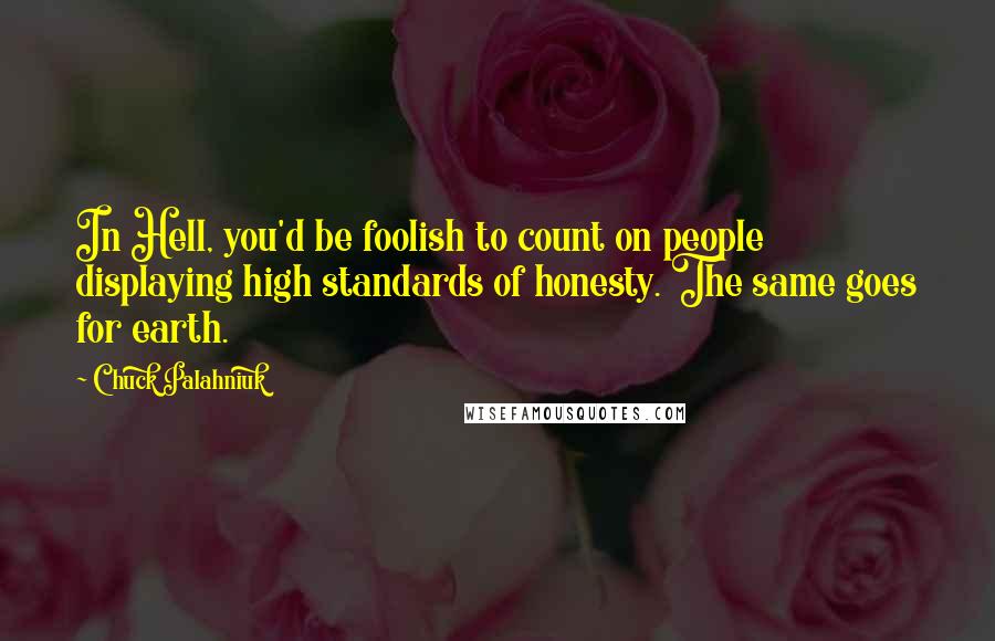 Chuck Palahniuk Quotes: In Hell, you'd be foolish to count on people displaying high standards of honesty. The same goes for earth.