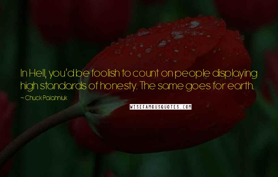 Chuck Palahniuk Quotes: In Hell, you'd be foolish to count on people displaying high standards of honesty. The same goes for earth.