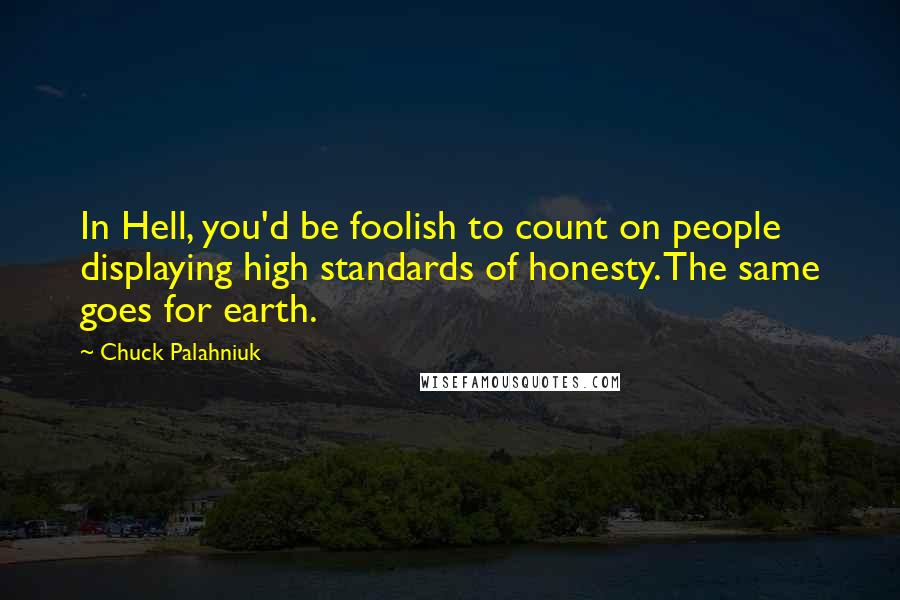 Chuck Palahniuk Quotes: In Hell, you'd be foolish to count on people displaying high standards of honesty. The same goes for earth.