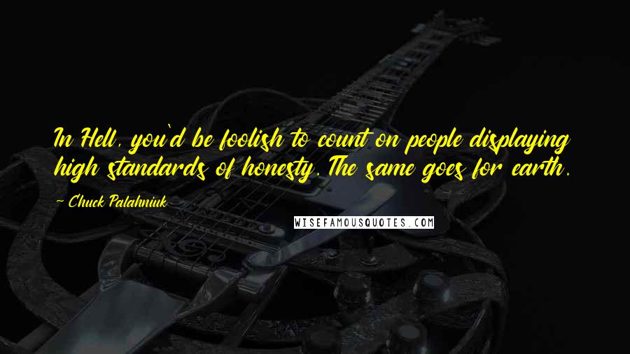 Chuck Palahniuk Quotes: In Hell, you'd be foolish to count on people displaying high standards of honesty. The same goes for earth.
