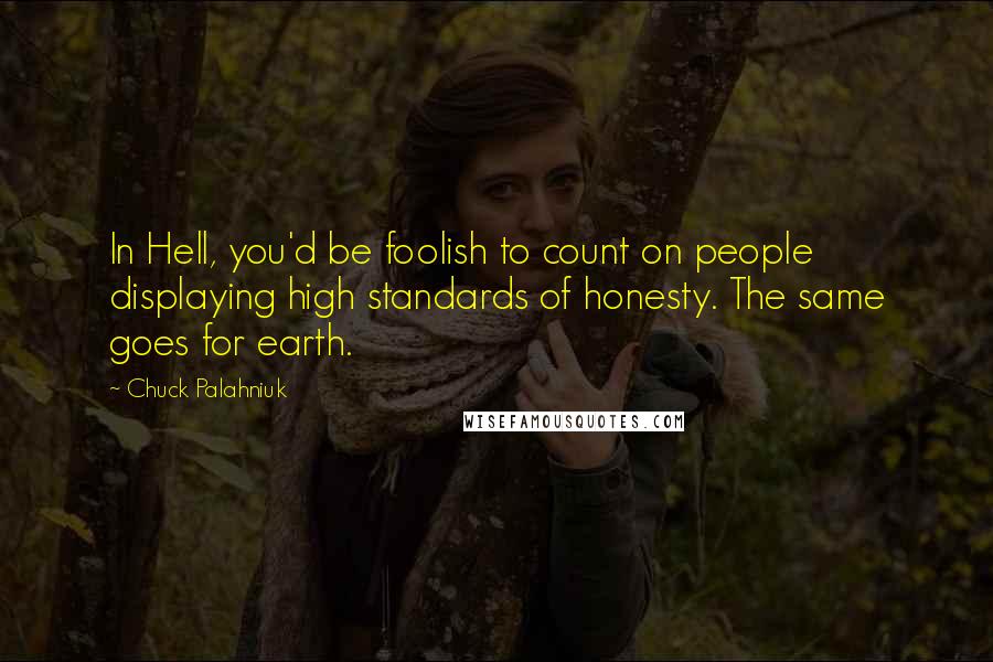 Chuck Palahniuk Quotes: In Hell, you'd be foolish to count on people displaying high standards of honesty. The same goes for earth.