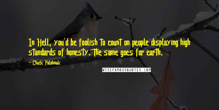 Chuck Palahniuk Quotes: In Hell, you'd be foolish to count on people displaying high standards of honesty. The same goes for earth.