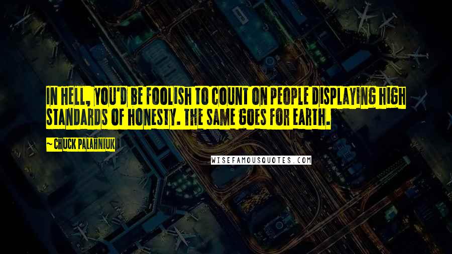 Chuck Palahniuk Quotes: In Hell, you'd be foolish to count on people displaying high standards of honesty. The same goes for earth.