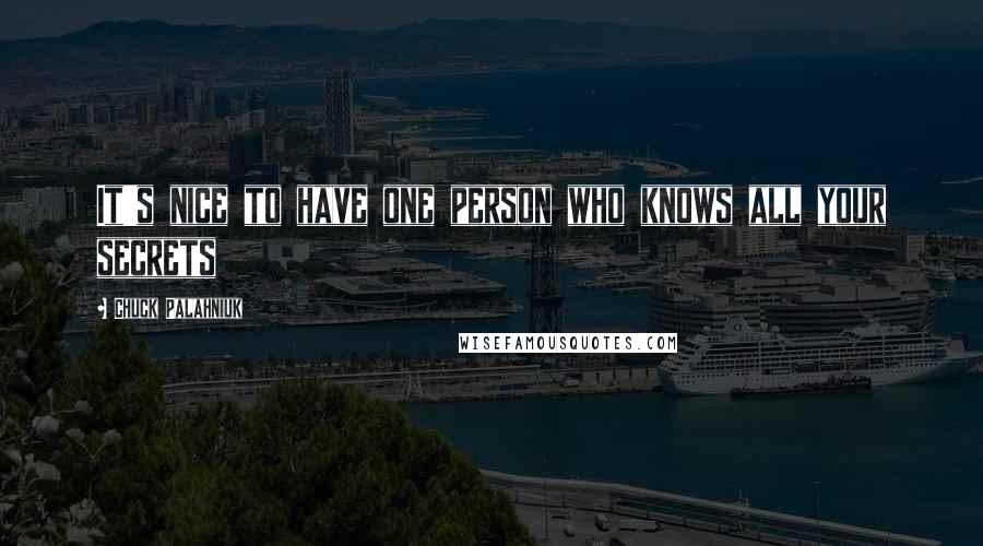 Chuck Palahniuk Quotes: It's nice to have one person who knows all your secrets