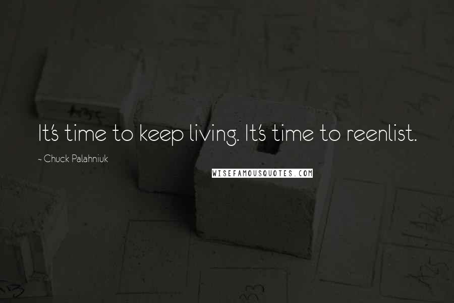 Chuck Palahniuk Quotes: It's time to keep living. It's time to reenlist.