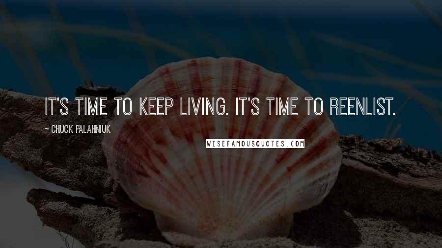 Chuck Palahniuk Quotes: It's time to keep living. It's time to reenlist.