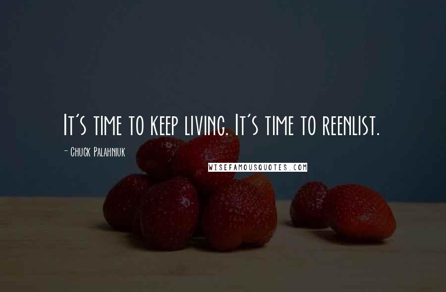 Chuck Palahniuk Quotes: It's time to keep living. It's time to reenlist.