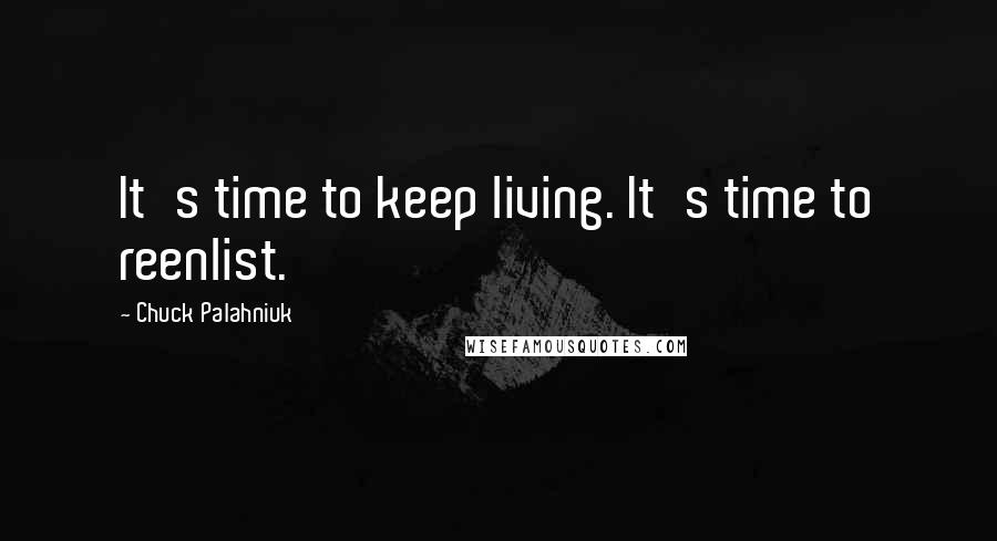 Chuck Palahniuk Quotes: It's time to keep living. It's time to reenlist.