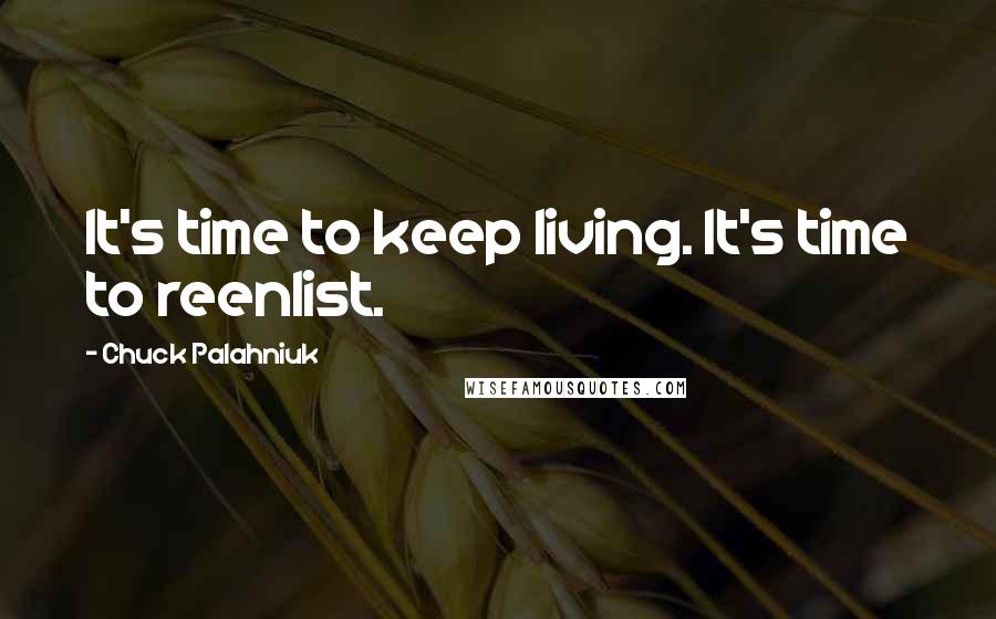 Chuck Palahniuk Quotes: It's time to keep living. It's time to reenlist.