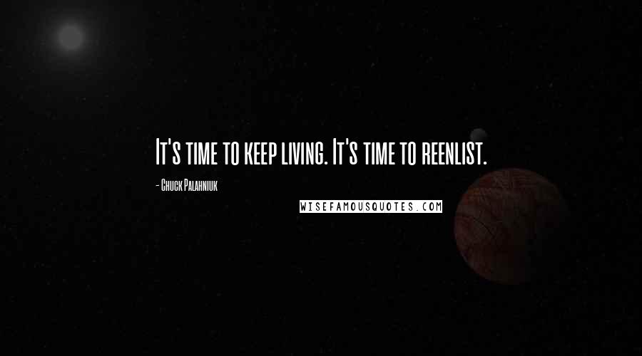 Chuck Palahniuk Quotes: It's time to keep living. It's time to reenlist.