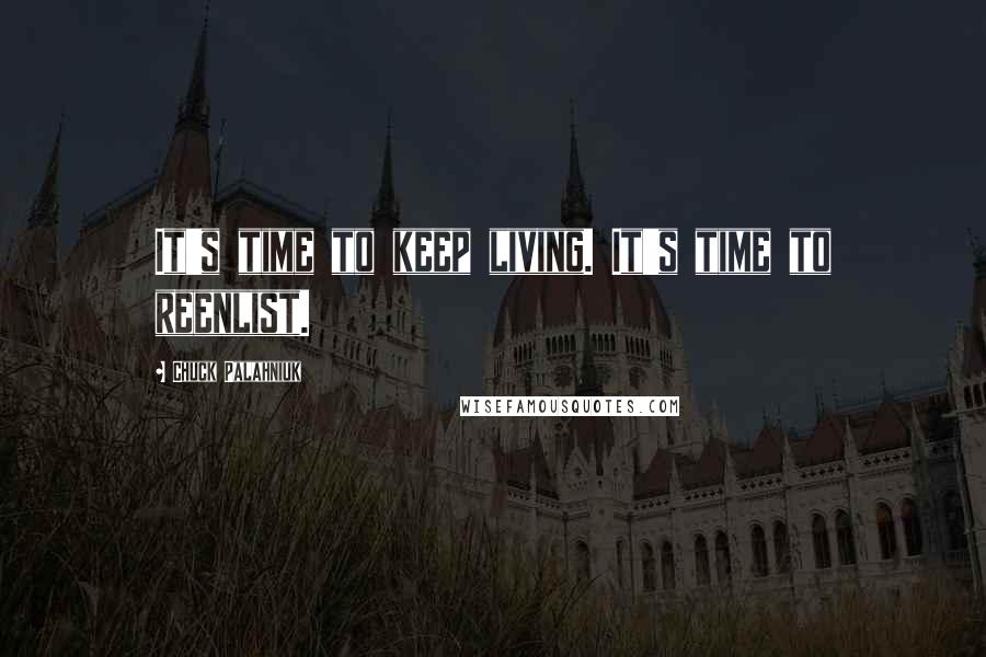 Chuck Palahniuk Quotes: It's time to keep living. It's time to reenlist.