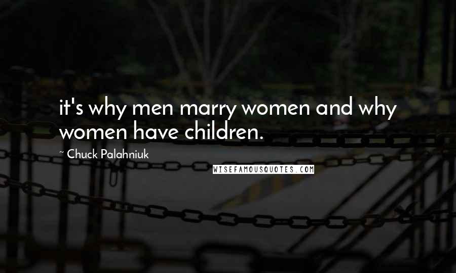 Chuck Palahniuk Quotes: it's why men marry women and why women have children.