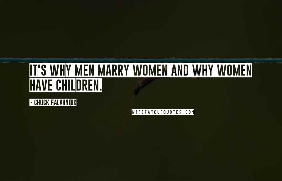 Chuck Palahniuk Quotes: it's why men marry women and why women have children.