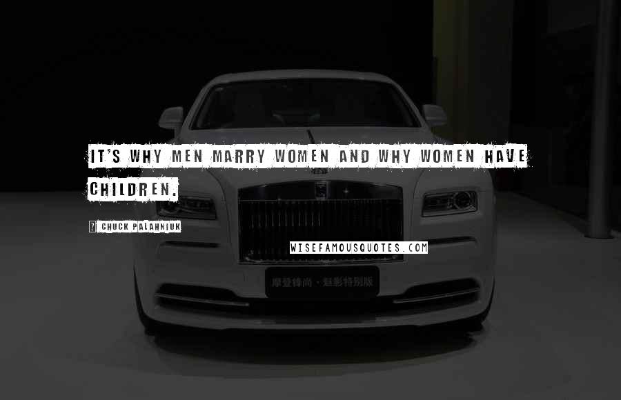 Chuck Palahniuk Quotes: it's why men marry women and why women have children.