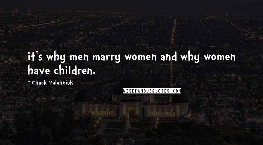 Chuck Palahniuk Quotes: it's why men marry women and why women have children.