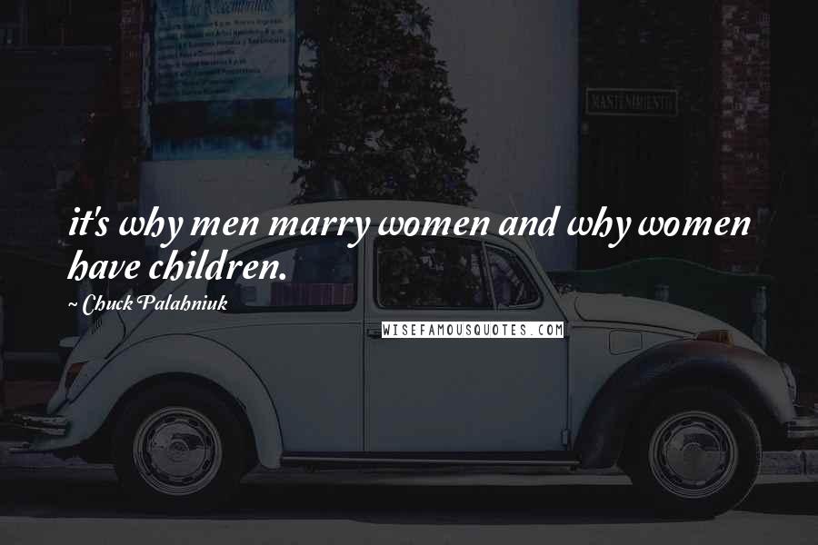 Chuck Palahniuk Quotes: it's why men marry women and why women have children.
