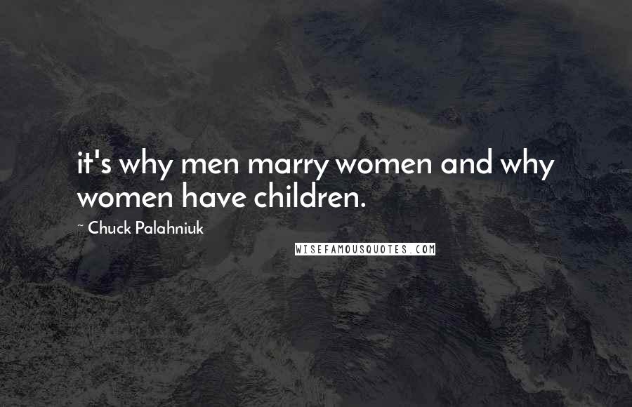 Chuck Palahniuk Quotes: it's why men marry women and why women have children.