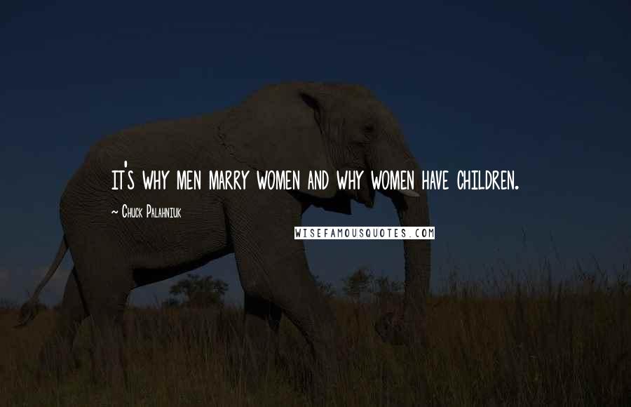 Chuck Palahniuk Quotes: it's why men marry women and why women have children.