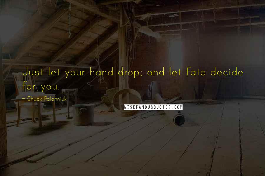 Chuck Palahniuk Quotes: Just let your hand drop; and let fate decide for you.