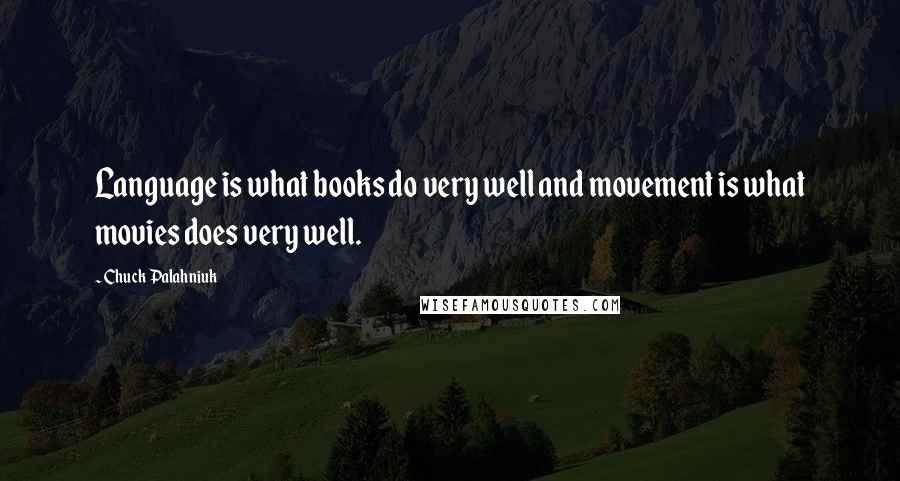 Chuck Palahniuk Quotes: Language is what books do very well and movement is what movies does very well.