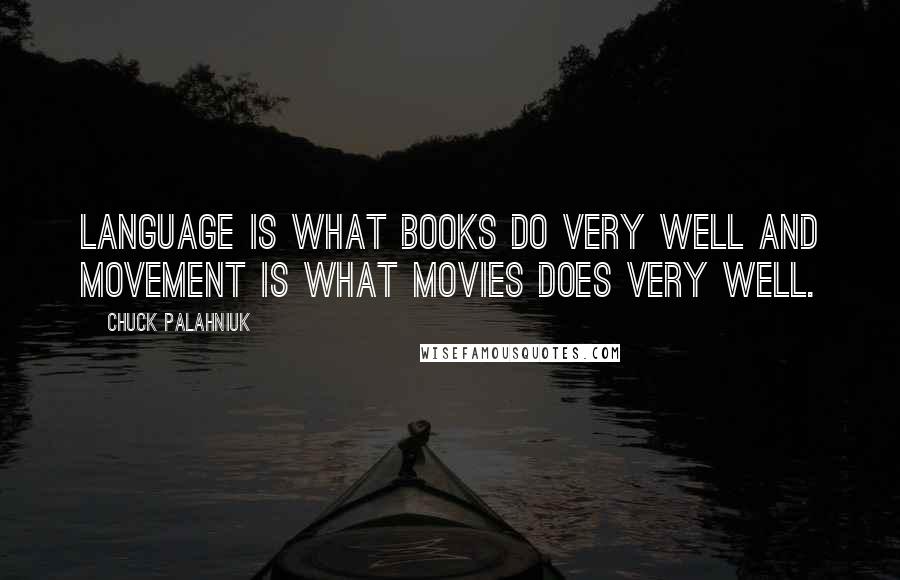 Chuck Palahniuk Quotes: Language is what books do very well and movement is what movies does very well.