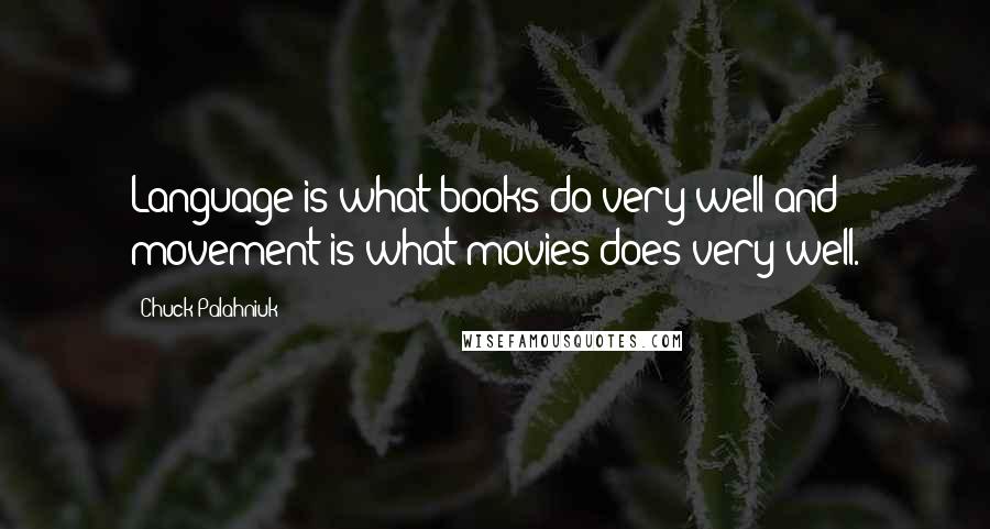 Chuck Palahniuk Quotes: Language is what books do very well and movement is what movies does very well.