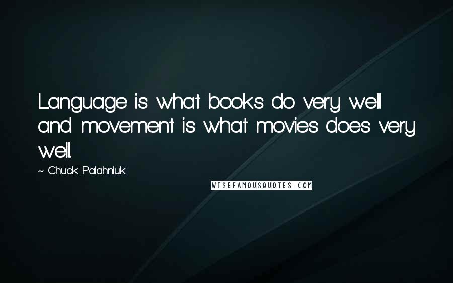 Chuck Palahniuk Quotes: Language is what books do very well and movement is what movies does very well.