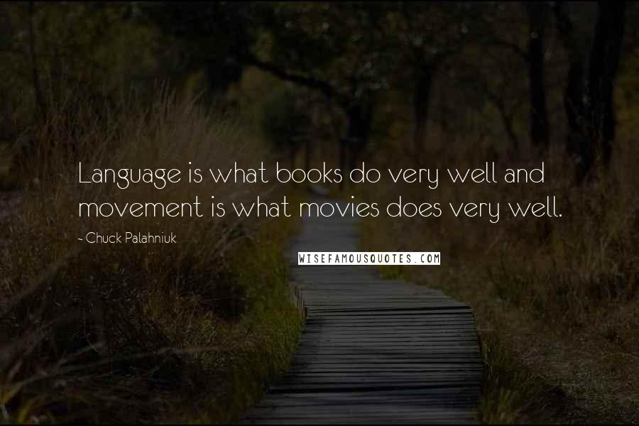 Chuck Palahniuk Quotes: Language is what books do very well and movement is what movies does very well.