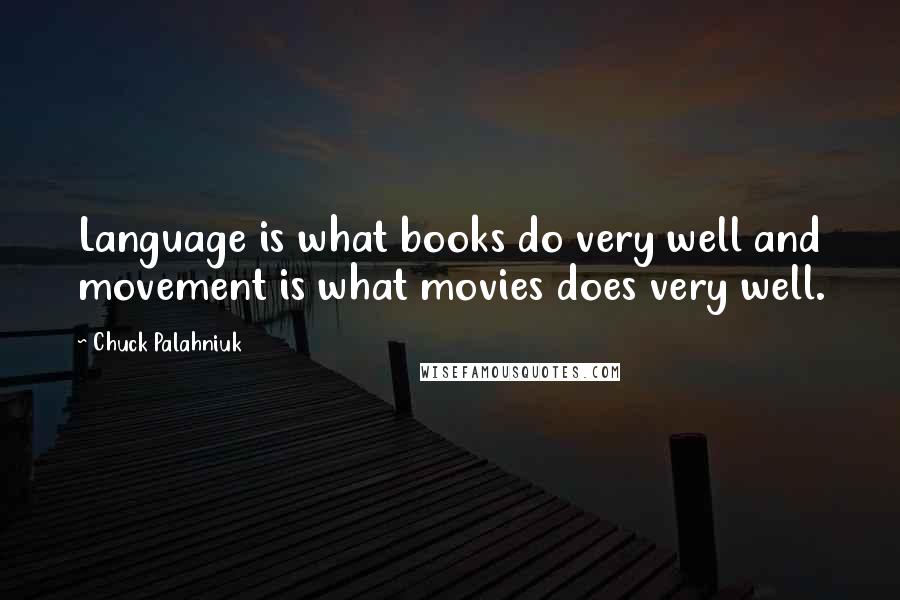 Chuck Palahniuk Quotes: Language is what books do very well and movement is what movies does very well.