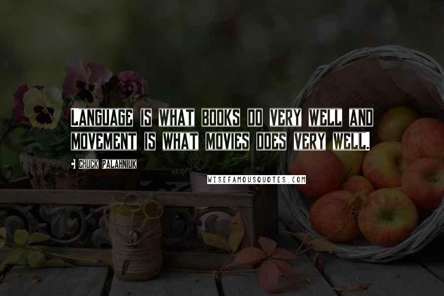 Chuck Palahniuk Quotes: Language is what books do very well and movement is what movies does very well.