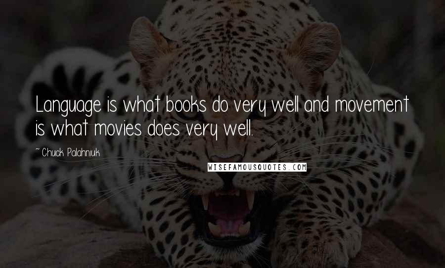 Chuck Palahniuk Quotes: Language is what books do very well and movement is what movies does very well.