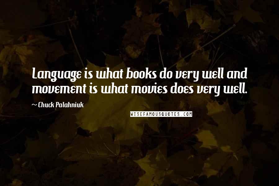 Chuck Palahniuk Quotes: Language is what books do very well and movement is what movies does very well.