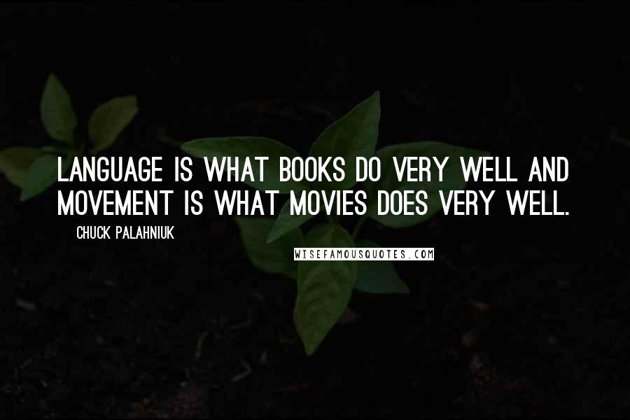 Chuck Palahniuk Quotes: Language is what books do very well and movement is what movies does very well.
