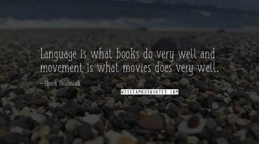 Chuck Palahniuk Quotes: Language is what books do very well and movement is what movies does very well.