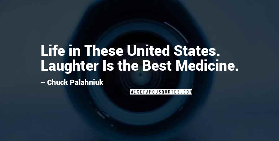 Chuck Palahniuk Quotes: Life in These United States. Laughter Is the Best Medicine.