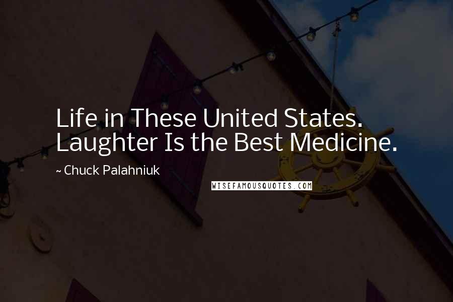 Chuck Palahniuk Quotes: Life in These United States. Laughter Is the Best Medicine.