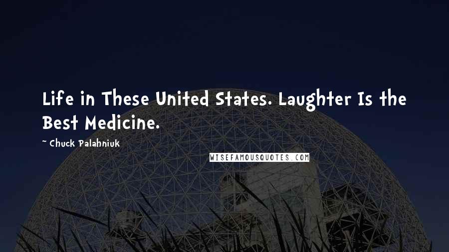 Chuck Palahniuk Quotes: Life in These United States. Laughter Is the Best Medicine.