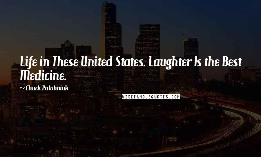 Chuck Palahniuk Quotes: Life in These United States. Laughter Is the Best Medicine.