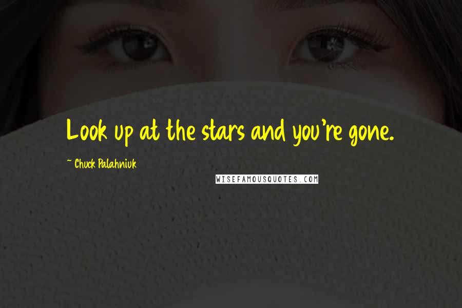 Chuck Palahniuk Quotes: Look up at the stars and you're gone.