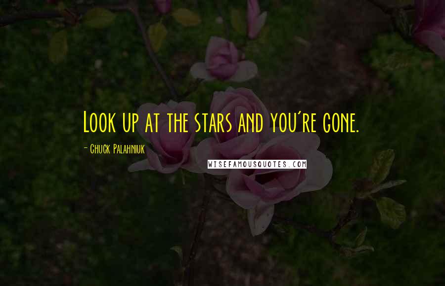 Chuck Palahniuk Quotes: Look up at the stars and you're gone.