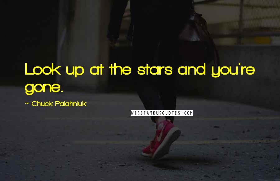 Chuck Palahniuk Quotes: Look up at the stars and you're gone.