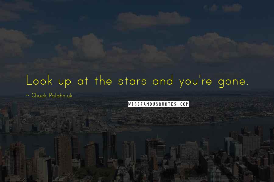 Chuck Palahniuk Quotes: Look up at the stars and you're gone.