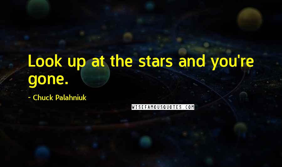 Chuck Palahniuk Quotes: Look up at the stars and you're gone.