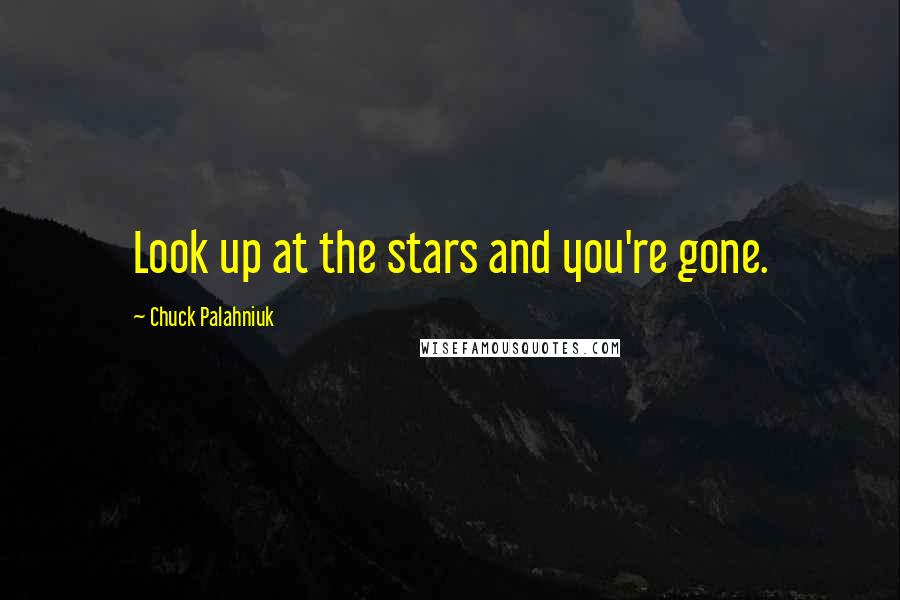 Chuck Palahniuk Quotes: Look up at the stars and you're gone.