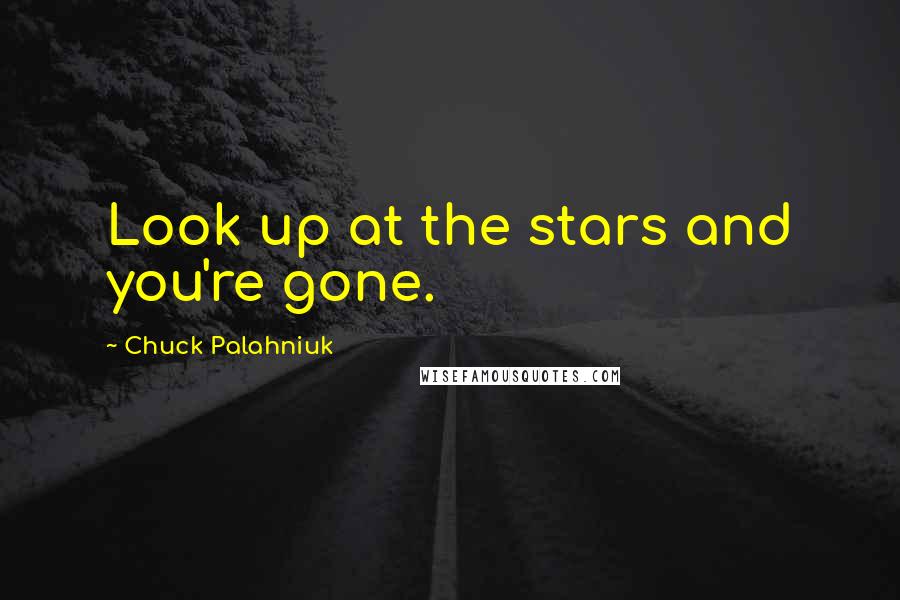 Chuck Palahniuk Quotes: Look up at the stars and you're gone.