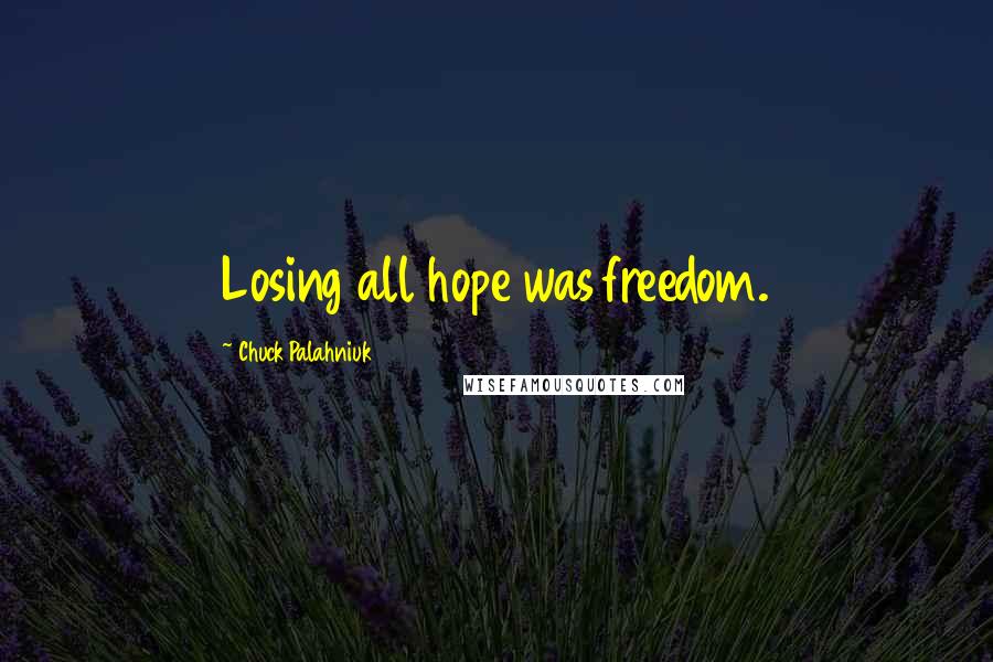 Chuck Palahniuk Quotes: Losing all hope was freedom.
