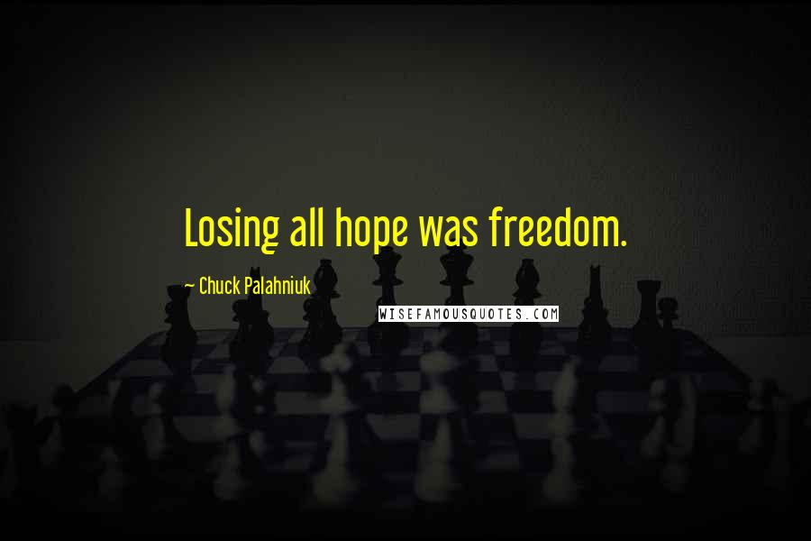 Chuck Palahniuk Quotes: Losing all hope was freedom.