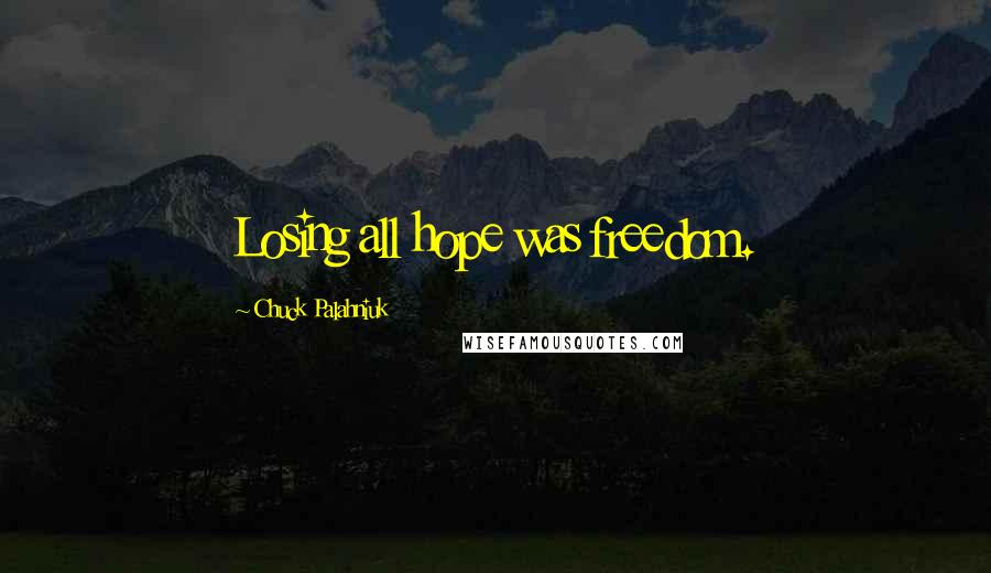 Chuck Palahniuk Quotes: Losing all hope was freedom.